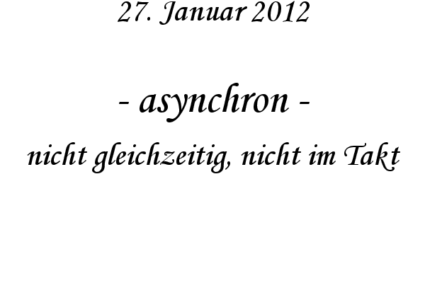 asynchron - nicht gleichzeitig, nicht im Takt