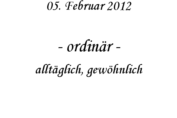 ordin�r - allt�glich, gew�hnlich