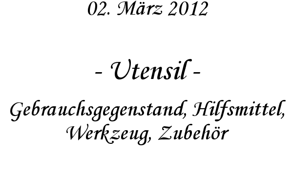 Utensil - Gebrauchsgegenstand, Hilfsmittel, Werkzeug, Zubeh�r