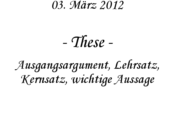 These - Ausgangsargument, Lehrsatz, Kernsatz, wichtige Aussage