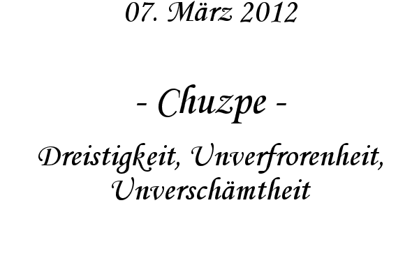 Chuzpe - Dreistigkeit, Unverfrorenheit, Unversch�mtheit