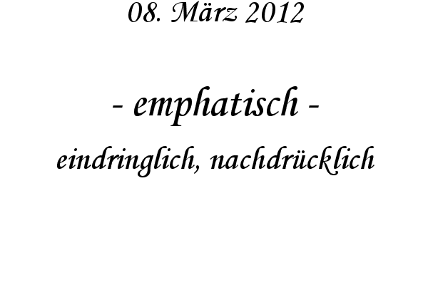 emphatisch - eindringlich, nachdr�cklich