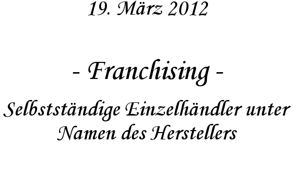 Franchising - Selbstst�ndige Einzelh�ndler unter Namen des Herstellers