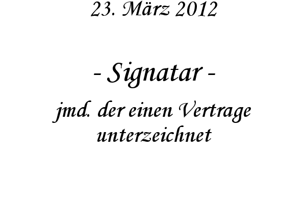 Signatar - jmd. der einen Vertrage unterzeichnet