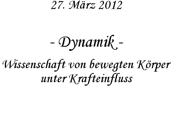 Dynamik - Wissenschaft von bewegten K�rper unter Krafteinfluss