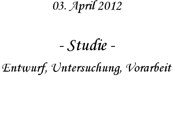 Studie - Entwurf, Untersuchung, Vorarbeit