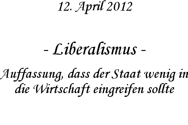 Liberalismus - Auffassung, dass der Staat wenig in die Wirtschaft eingreifen sollte