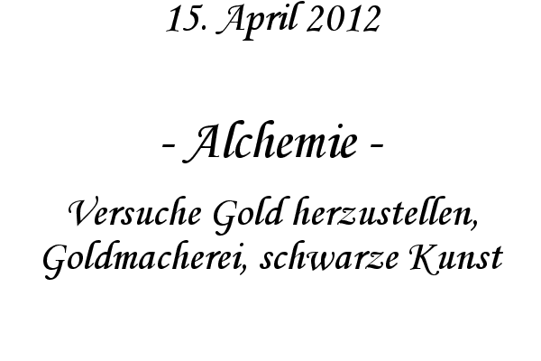Alchemie - Versuche Gold herzustellen, Goldmacherei, schwarze Kunst