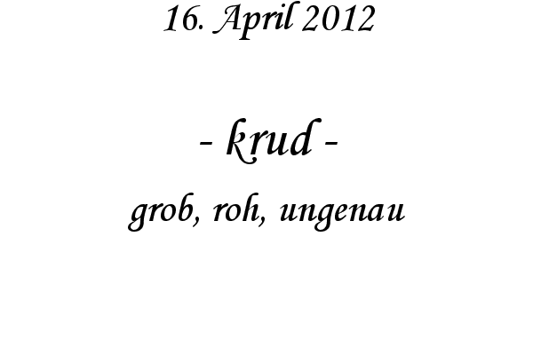 krud - grob, roh, ungenau