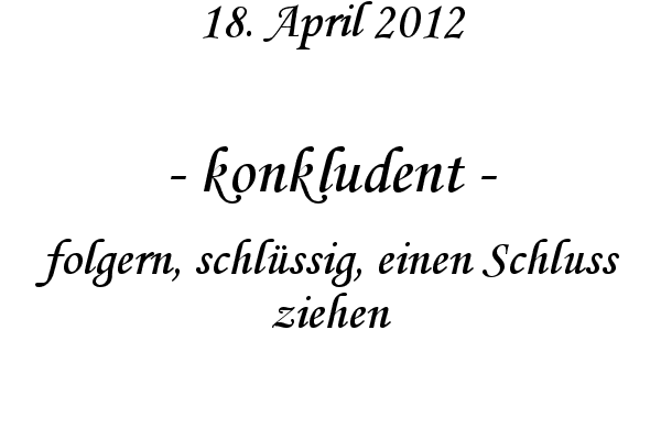 konkludent - folgern, schl�ssig, einen Schluss ziehen