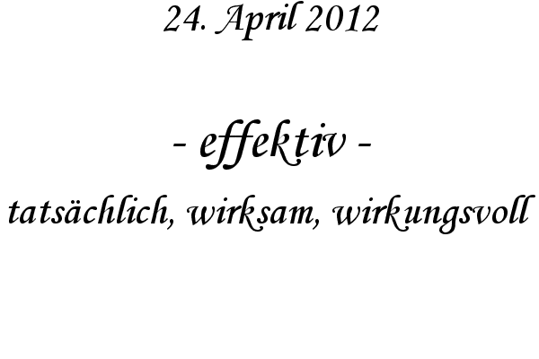 effektiv - tats�chlich, wirksam, wirkungsvoll