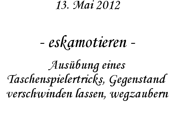 eskamotieren - Aus�bung eines Taschenspielertricks, Gegenstand verschwinden lassen, wegzaubern