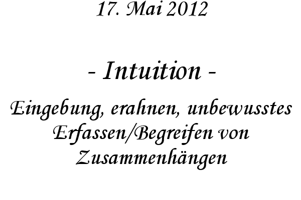 Intuition - Eingebung, erahnen, unbewusstes Erfassen/Begreifen von Zusammenh�ngen