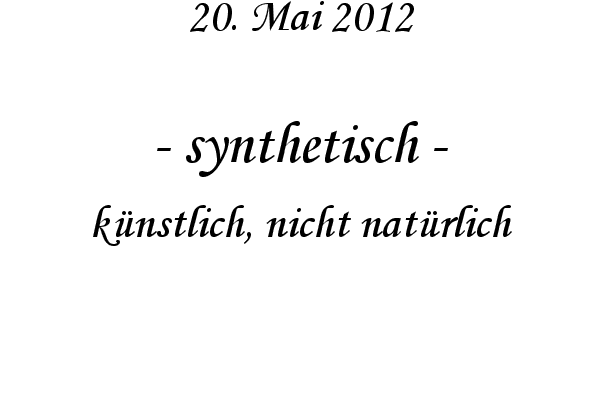 synthetisch - k�nstlich, nicht nat�rlich