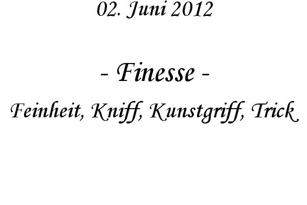 Finesse - Feinheit, Kniff, Kunstgriff, Trick
