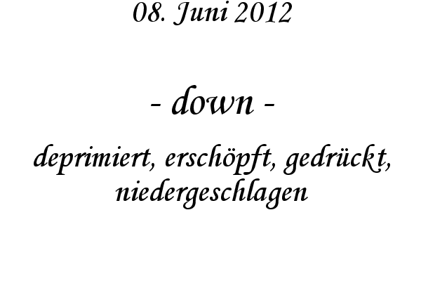 down - deprimiert, ersch�pft, gedr�ckt, niedergeschlagen