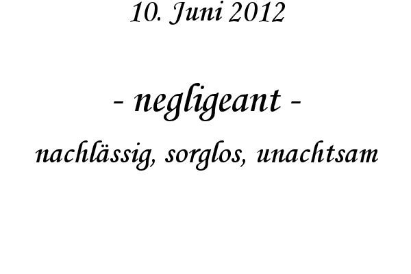 negligeant - nachl�ssig, sorglos, unachtsam