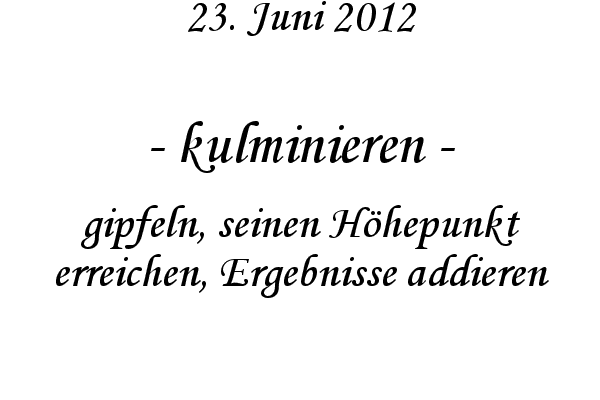 kulminieren - gipfeln, seinen H�hepunkt erreichen, Ergebnisse addieren