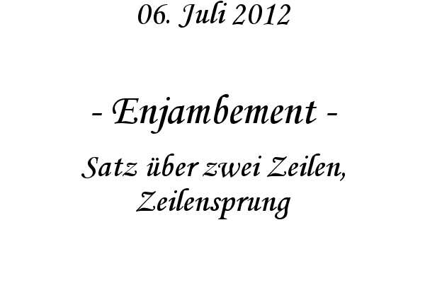 Enjambement - Satz �ber zwei Zeilen, Zeilensprung