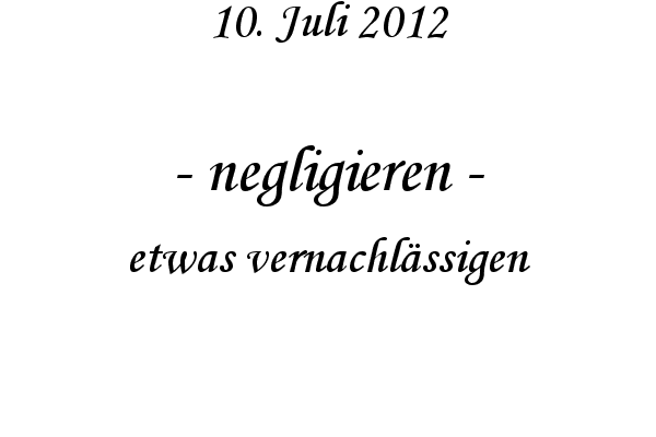 negligieren - etwas vernachl�ssigen