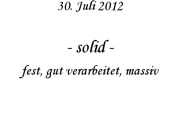 solid - fest, gut verarbeitet, massiv