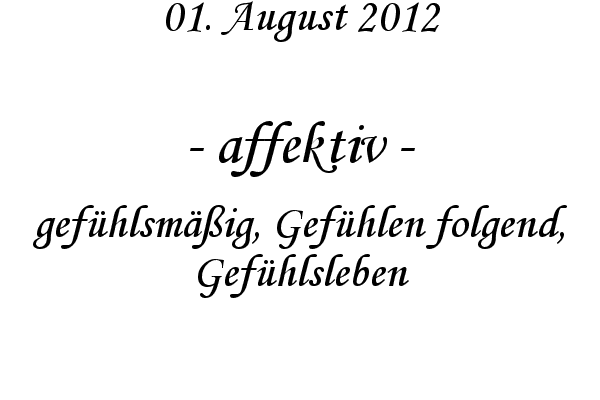 affektiv - gef�hlsm��ig, Gef�hlen folgend, Gef�hlsleben