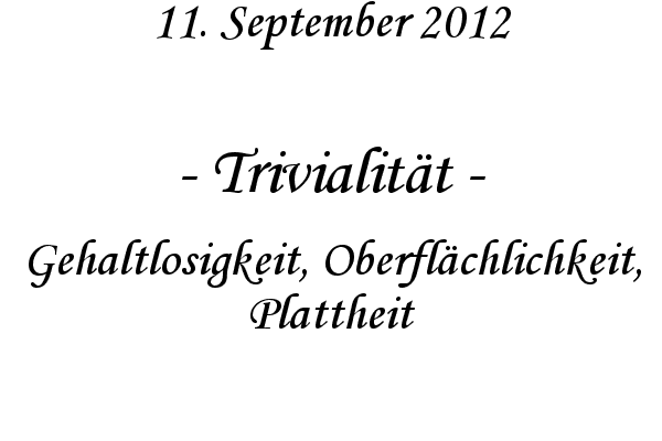 Trivialit�t - Gehaltlosigkeit, Oberfl�chlichkeit, Plattheit