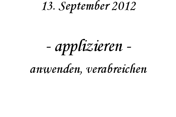 applizieren - anwenden, verabreichen