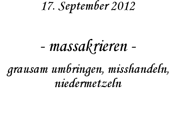 massakrieren - grausam umbringen, misshandeln, niedermetzeln