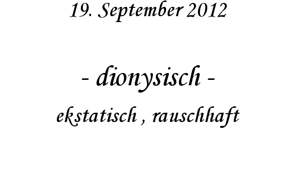 dionysisch - ekstatisch , rauschhaft
