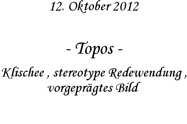 Topos - Klischee , stereotype Redewendung , vorgepr�gtes Bild