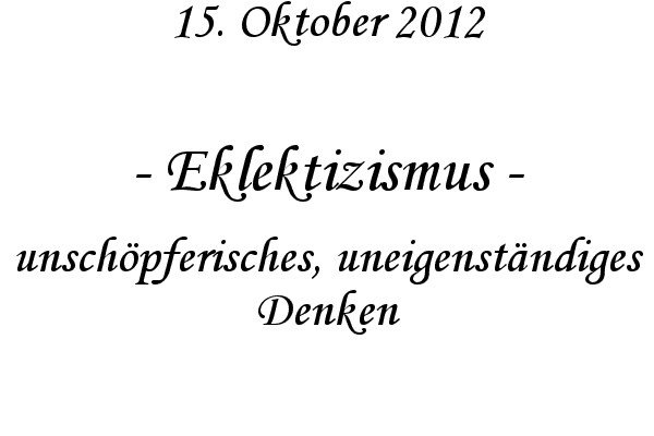 Eklektizismus - unsch�pferisches, uneigenst�ndiges Denken