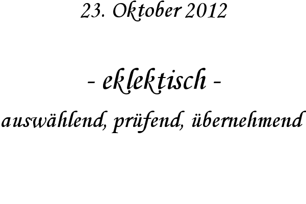 eklektisch - ausw�hlend, pr�fend, �bernehmend