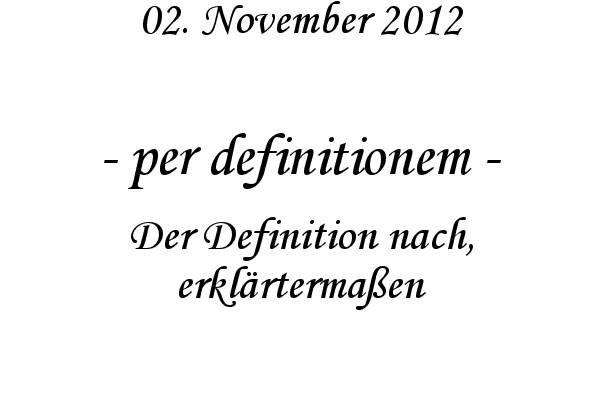per definitionem - Der Definition nach, erkl�rterma�en