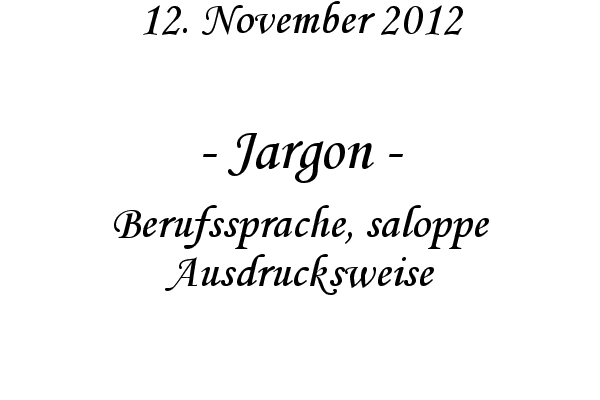 Jargon - Berufssprache, saloppe Ausdrucksweise