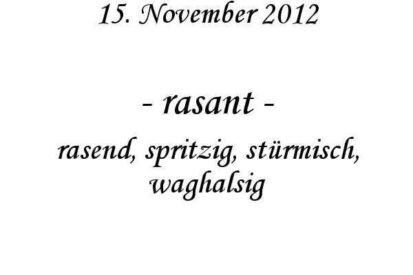rasant - rasend, spritzig, st�rmisch, waghalsig