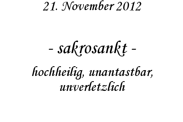 sakrosankt - hochheilig, unantastbar, unverletzlich