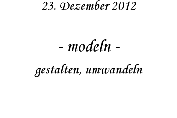 modeln - gestalten, umwandeln