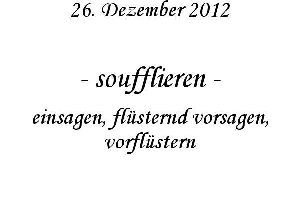 soufflieren - einsagen, fl�sternd vorsagen, vorfl�stern