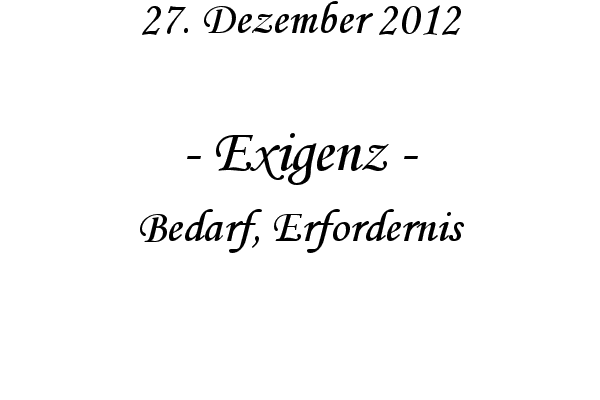 Exigenz - Bedarf, Erfordernis