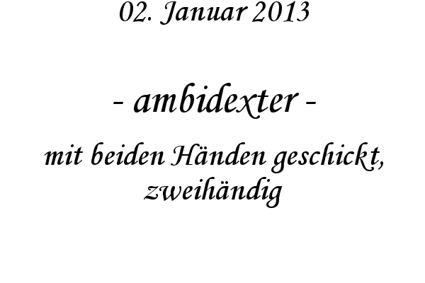 ambidexter - mit beiden H�nden geschickt, zweih�ndig