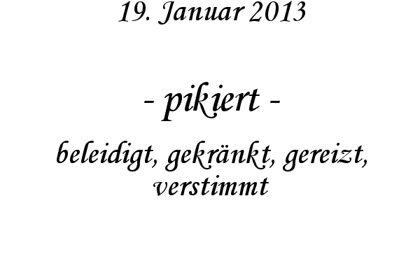 pikiert - beleidigt, gekr�nkt, gereizt, verstimmt