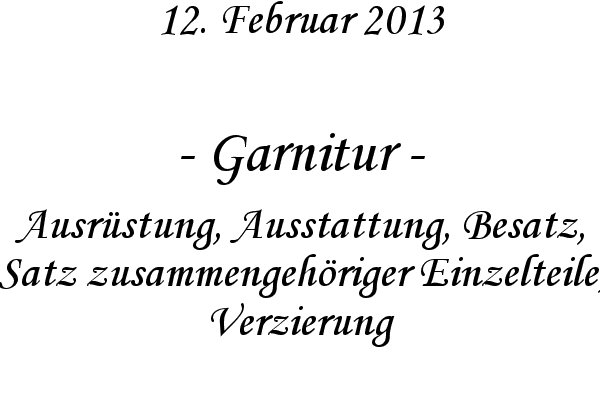 Garnitur - Ausr�stung, Ausstattung, Besatz, Satz zusammengeh�riger Einzelteile, Verzierung