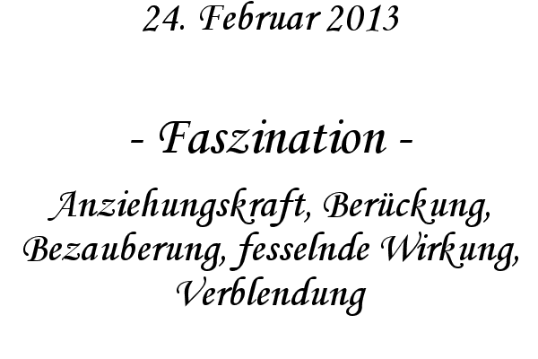 Faszination - Anziehungskraft, Ber�ckung, Bezauberung, fesselnde Wirkung, Verblendung
