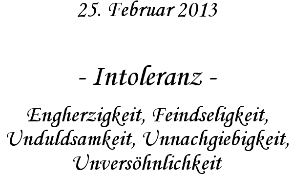 Intoleranz - Engherzigkeit, Feindseligkeit, Unduldsamkeit, Unnachgiebigkeit, Unvers�hnlichkeit