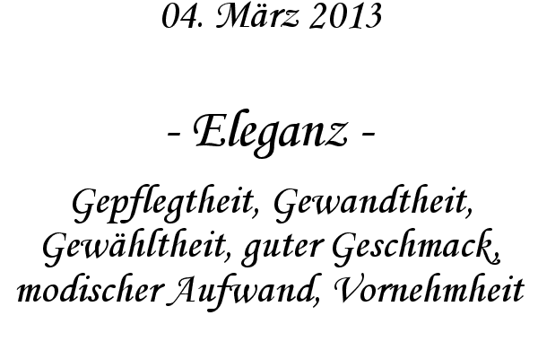 Eleganz - Gepflegtheit, Gewandtheit, Gew�hltheit, guter Geschmack, modischer Aufwand, Vornehmheit