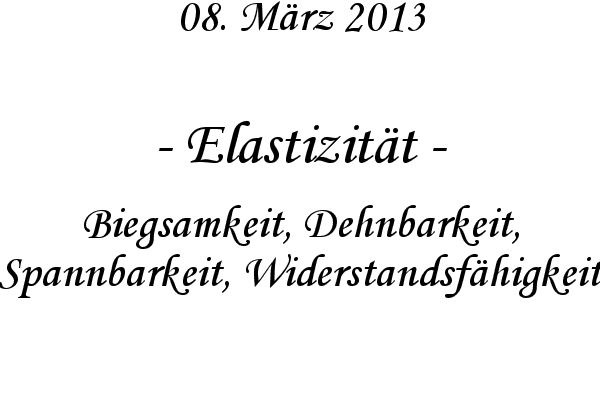 Elastizit�t - Biegsamkeit, Dehnbarkeit, Spannbarkeit, Widerstandsf�higkeit