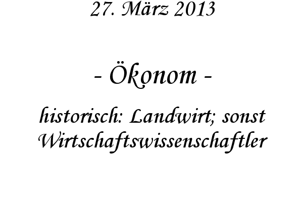 �konom - historisch: Landwirt; sonst Wirtschaftswissenschaftler
