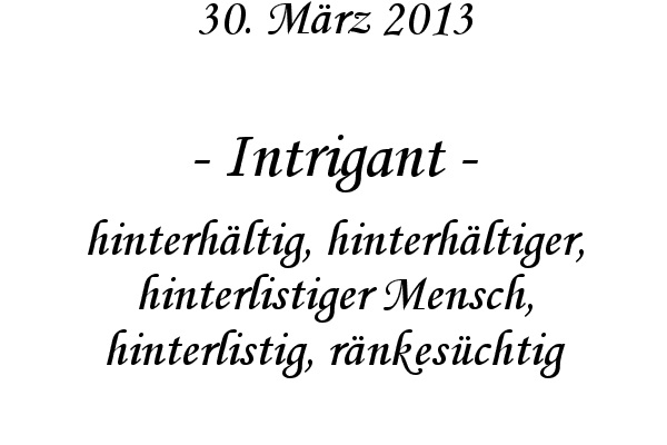 Intrigant - hinterh�ltig, hinterh�ltiger, hinterlistiger Mensch, hinterlistig, r�nkes�chtig