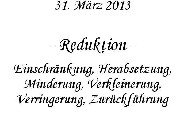 Reduktion - Einschr�nkung, Herabsetzung, Minderung, Verkleinerung, Verringerung, Zur�ckf�hrung